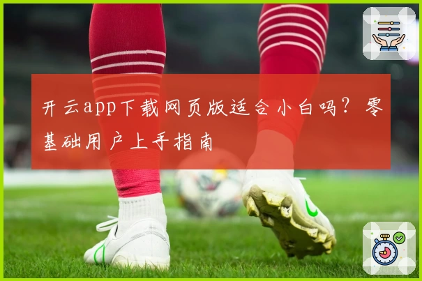 开云app下载网页版适合小白吗？零基础用户上手指南