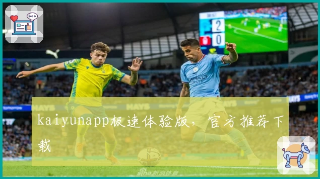 kaiyunapp极速体验版，官方推荐下载