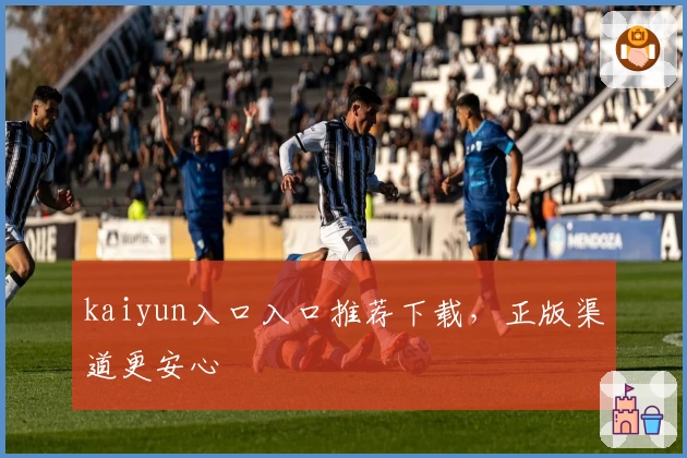 kaiyun入口入口推荐下载，正版渠道更安心