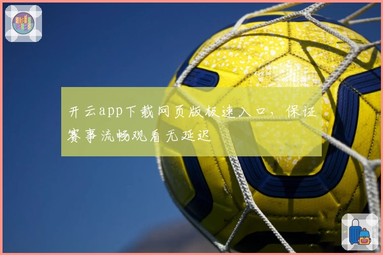 开云app下载网页版极速入口，保证赛事流畅观看无延迟