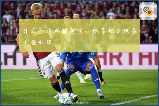 开云平台功能亮点，体育综合服务全面升级