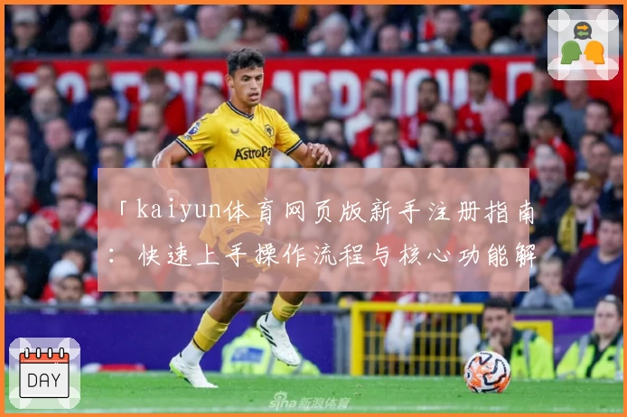 「kaiyun体育网页版新手注册指南:快速上手操作流程与核心功能解析」