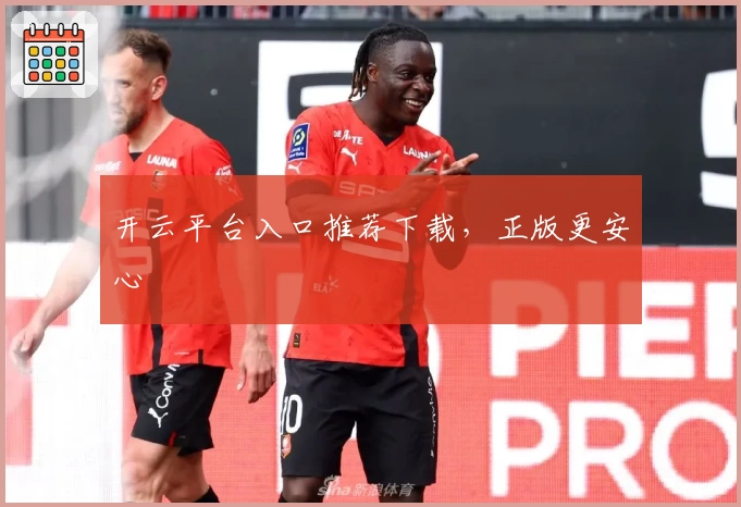 开云平台入口推荐下载，正版更安心