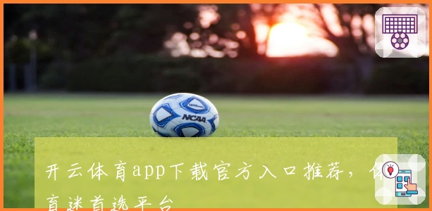 开云体育app下载官方入口推荐，体育迷首选平台
