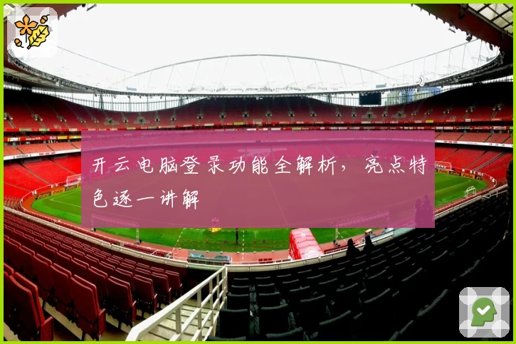 开云电脑登录功能全解析,亮点特色逐一讲解