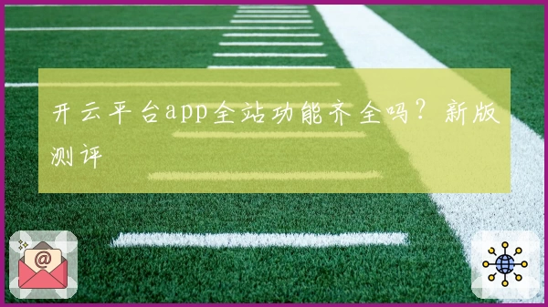开云平台app全站功能齐全吗？新版测评