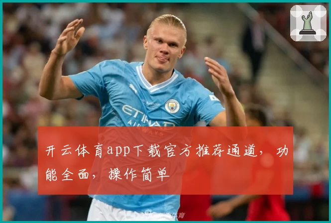 开云体育app下载官方推荐通道，功能全面，操作简单