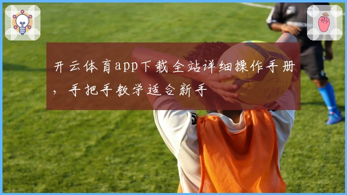 开云体育app下载全站详细操作手册,手把手教学适合新手